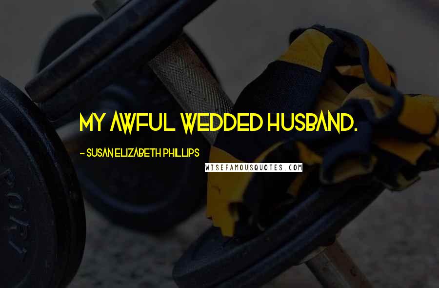 Susan Elizabeth Phillips Quotes: my awful wedded husband.