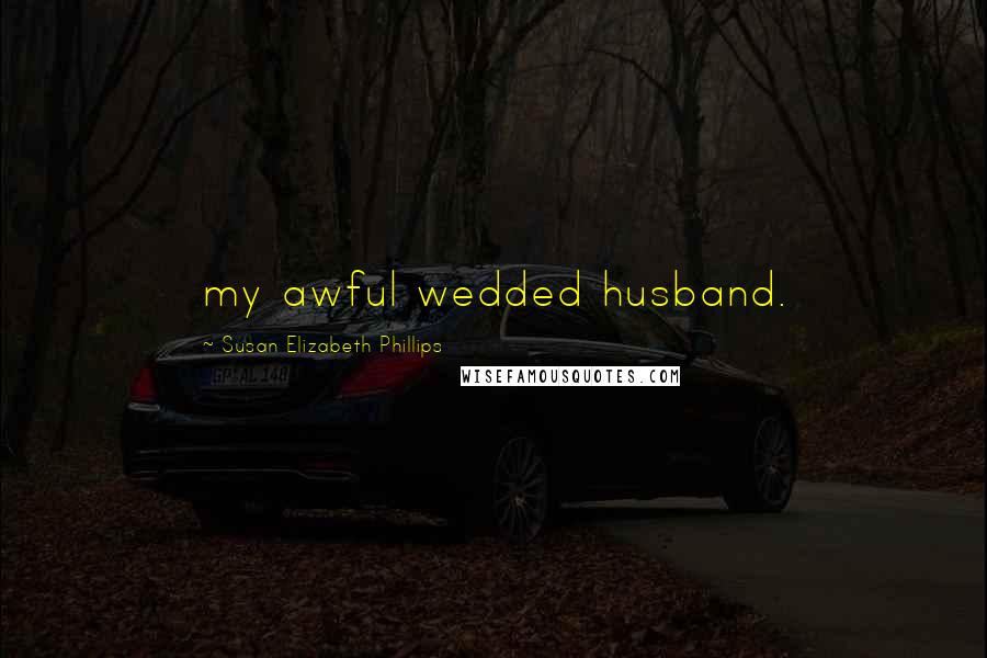 Susan Elizabeth Phillips Quotes: my awful wedded husband.