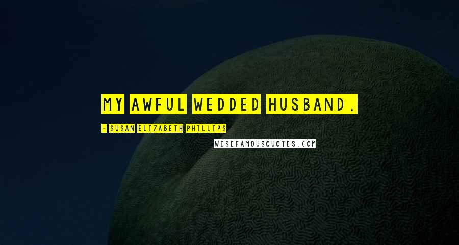 Susan Elizabeth Phillips Quotes: my awful wedded husband.