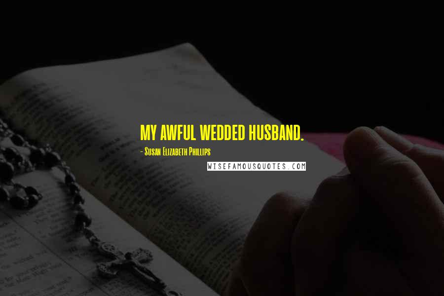 Susan Elizabeth Phillips Quotes: my awful wedded husband.