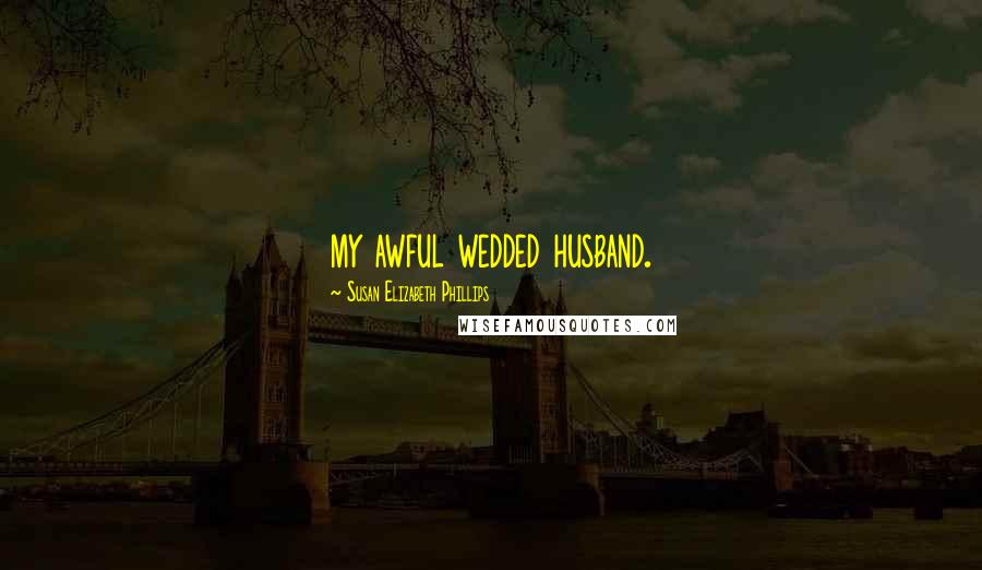 Susan Elizabeth Phillips Quotes: my awful wedded husband.
