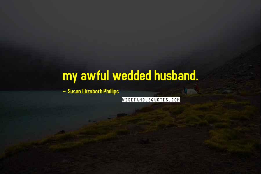 Susan Elizabeth Phillips Quotes: my awful wedded husband.