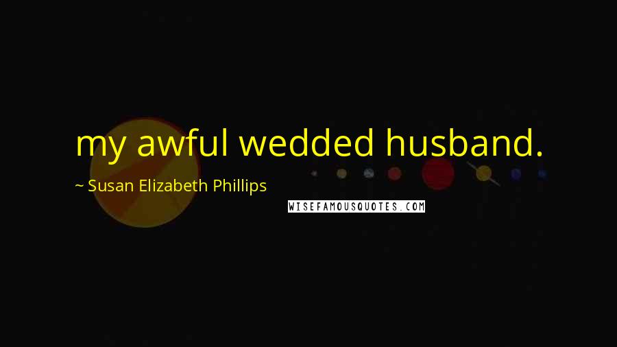Susan Elizabeth Phillips Quotes: my awful wedded husband.