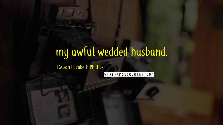 Susan Elizabeth Phillips Quotes: my awful wedded husband.