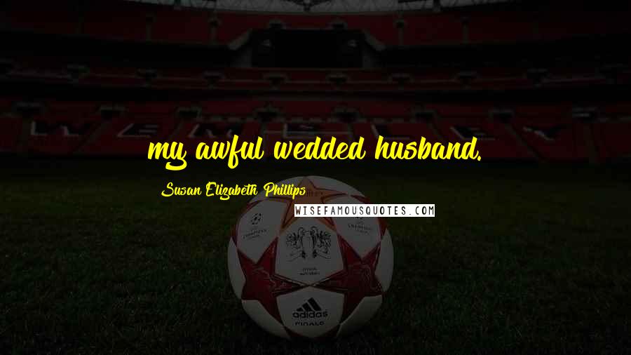 Susan Elizabeth Phillips Quotes: my awful wedded husband.