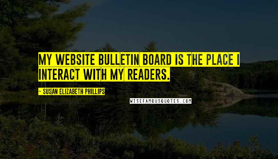 Susan Elizabeth Phillips Quotes: My website bulletin board is the place I interact with my readers.