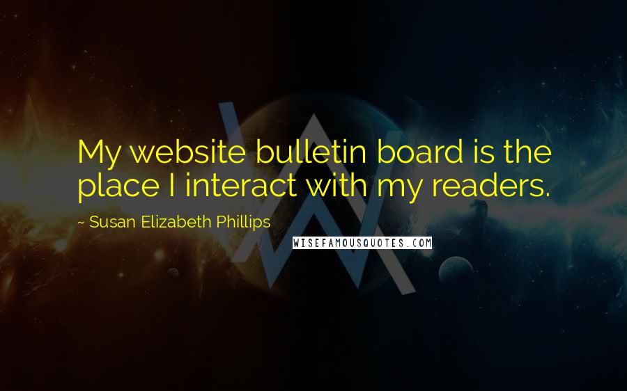 Susan Elizabeth Phillips Quotes: My website bulletin board is the place I interact with my readers.