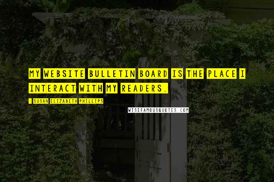 Susan Elizabeth Phillips Quotes: My website bulletin board is the place I interact with my readers.