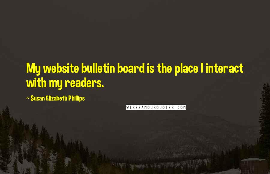 Susan Elizabeth Phillips Quotes: My website bulletin board is the place I interact with my readers.