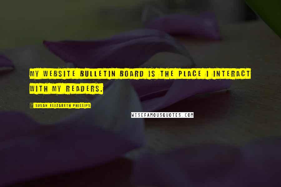 Susan Elizabeth Phillips Quotes: My website bulletin board is the place I interact with my readers.