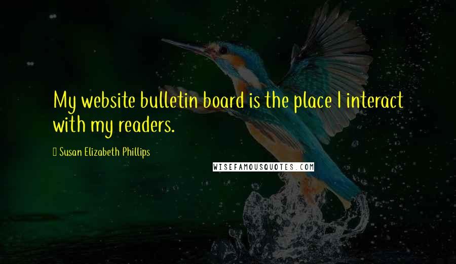 Susan Elizabeth Phillips Quotes: My website bulletin board is the place I interact with my readers.