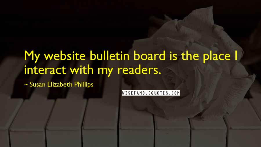 Susan Elizabeth Phillips Quotes: My website bulletin board is the place I interact with my readers.