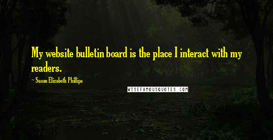 Susan Elizabeth Phillips Quotes: My website bulletin board is the place I interact with my readers.