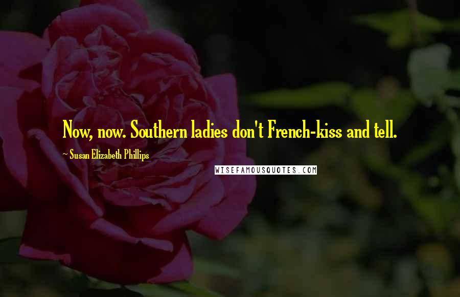 Susan Elizabeth Phillips Quotes: Now, now. Southern ladies don't French-kiss and tell.