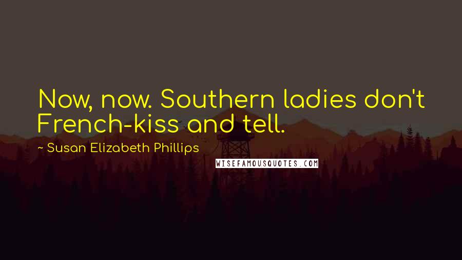 Susan Elizabeth Phillips Quotes: Now, now. Southern ladies don't French-kiss and tell.