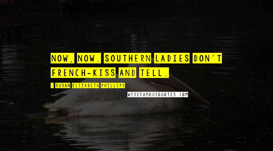 Susan Elizabeth Phillips Quotes: Now, now. Southern ladies don't French-kiss and tell.