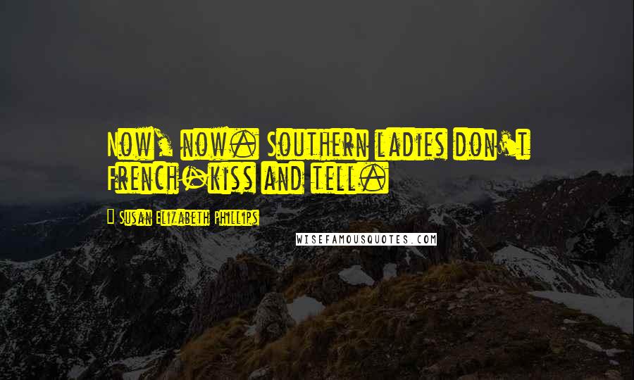 Susan Elizabeth Phillips Quotes: Now, now. Southern ladies don't French-kiss and tell.