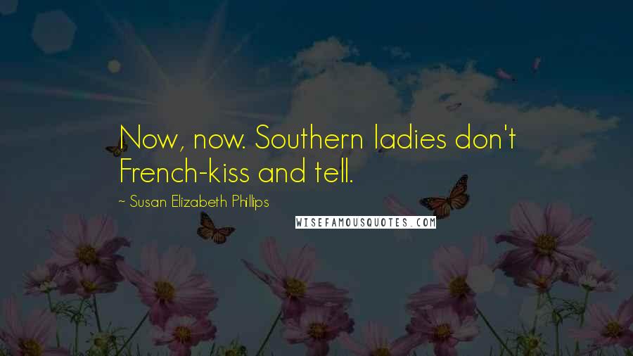 Susan Elizabeth Phillips Quotes: Now, now. Southern ladies don't French-kiss and tell.