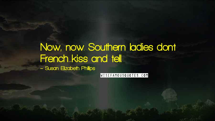 Susan Elizabeth Phillips Quotes: Now, now. Southern ladies don't French-kiss and tell.