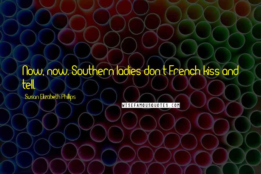 Susan Elizabeth Phillips Quotes: Now, now. Southern ladies don't French-kiss and tell.