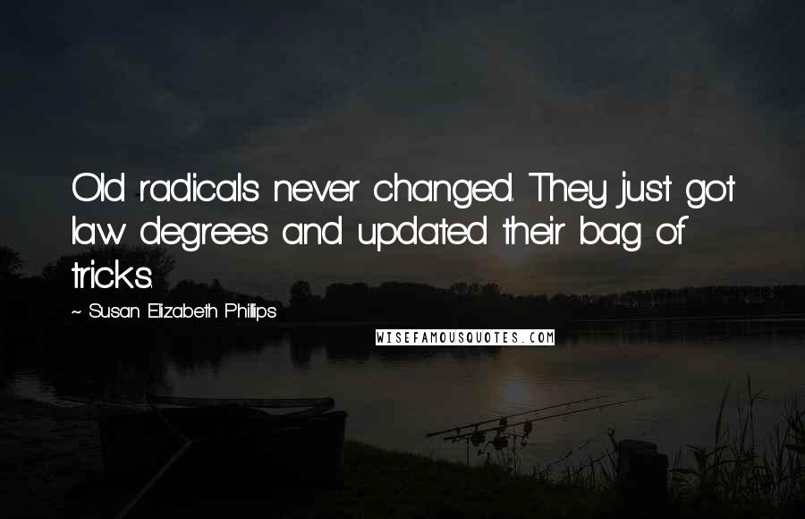 Susan Elizabeth Phillips Quotes: Old radicals never changed. They just got law degrees and updated their bag of tricks.