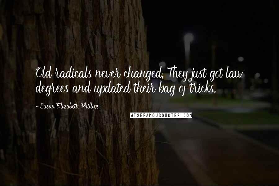 Susan Elizabeth Phillips Quotes: Old radicals never changed. They just got law degrees and updated their bag of tricks.