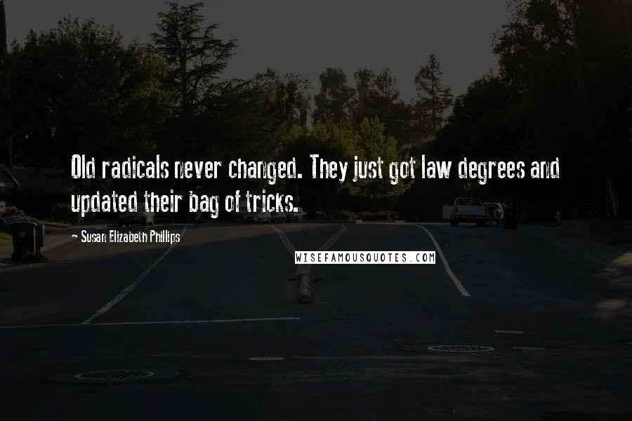 Susan Elizabeth Phillips Quotes: Old radicals never changed. They just got law degrees and updated their bag of tricks.