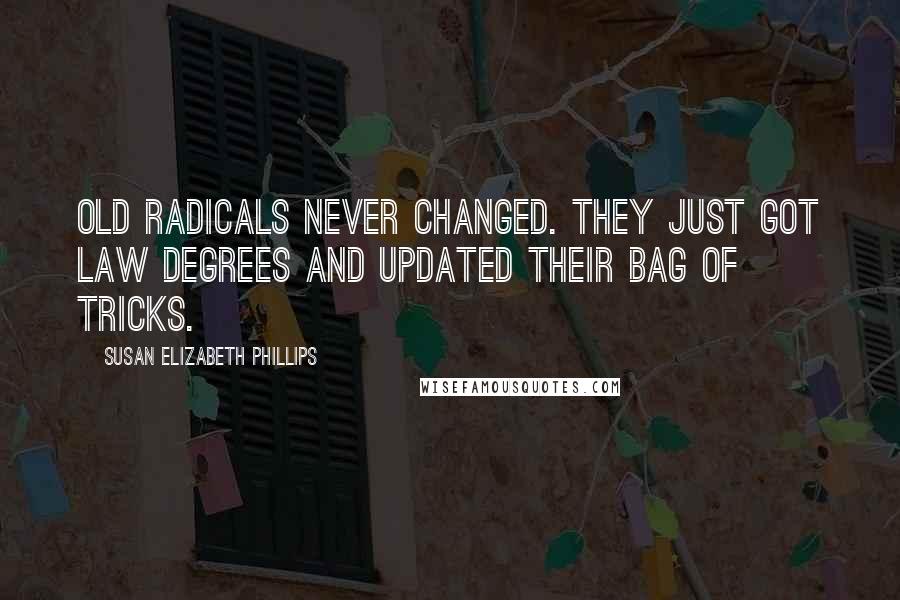 Susan Elizabeth Phillips Quotes: Old radicals never changed. They just got law degrees and updated their bag of tricks.