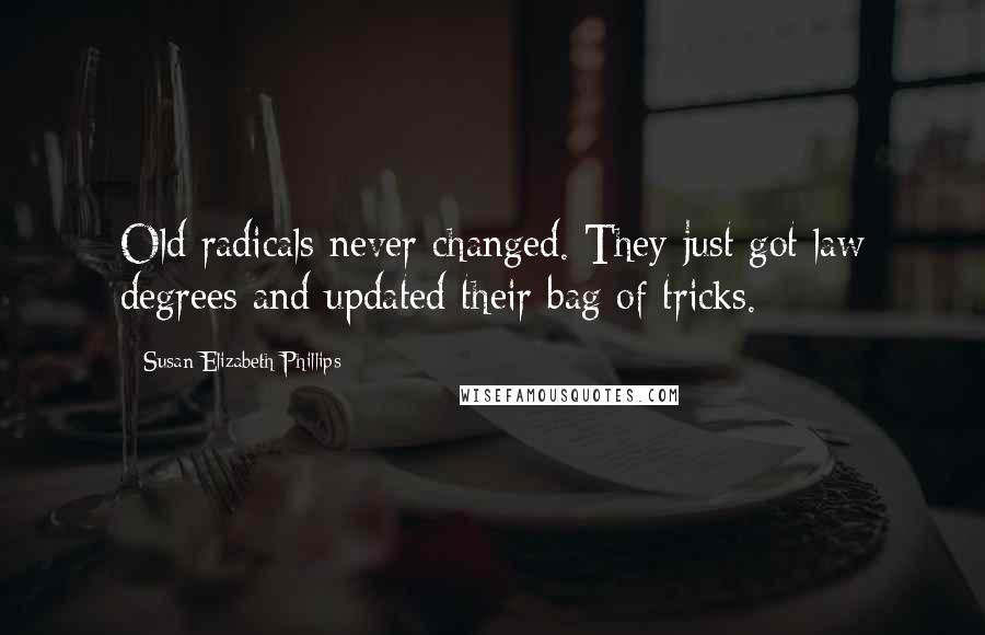 Susan Elizabeth Phillips Quotes: Old radicals never changed. They just got law degrees and updated their bag of tricks.