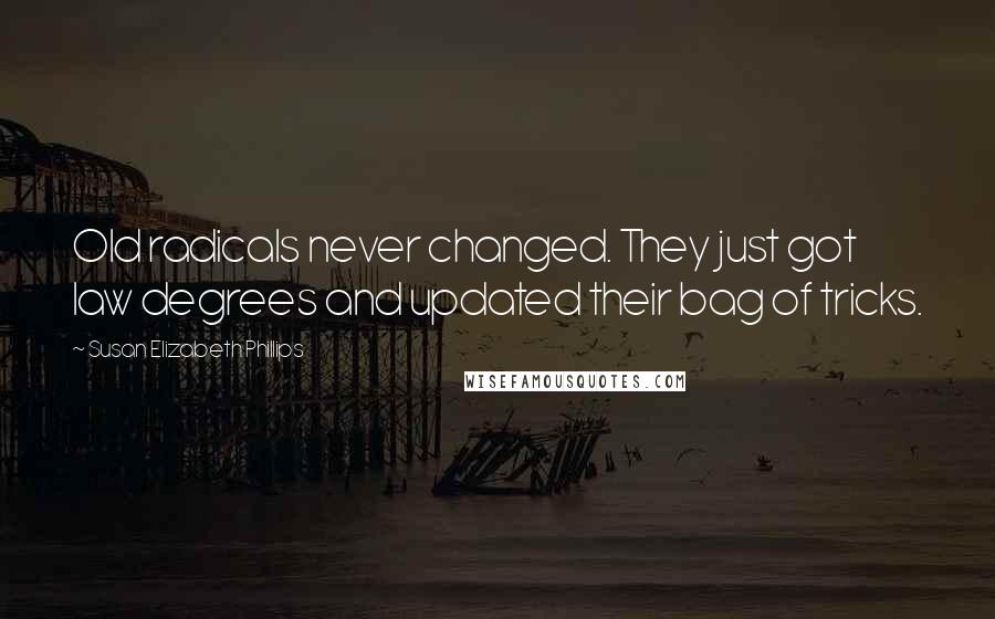 Susan Elizabeth Phillips Quotes: Old radicals never changed. They just got law degrees and updated their bag of tricks.