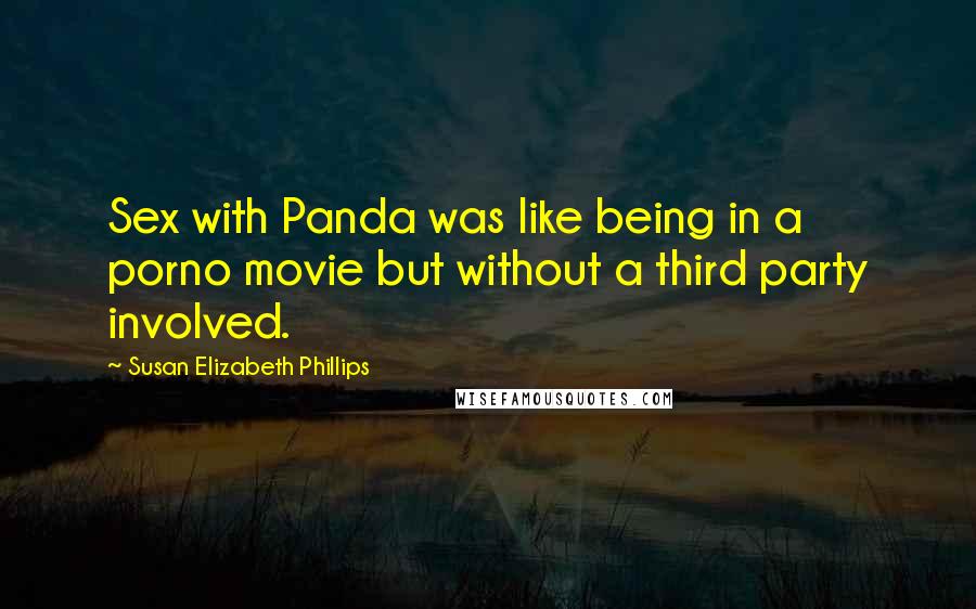 Susan Elizabeth Phillips Quotes: Sex with Panda was like being in a porno movie but without a third party involved.