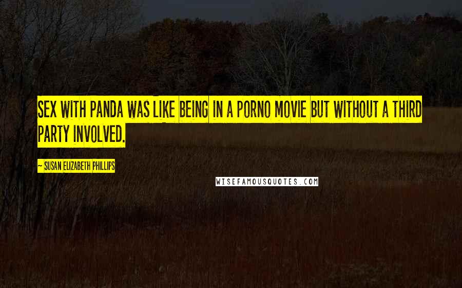 Susan Elizabeth Phillips Quotes: Sex with Panda was like being in a porno movie but without a third party involved.