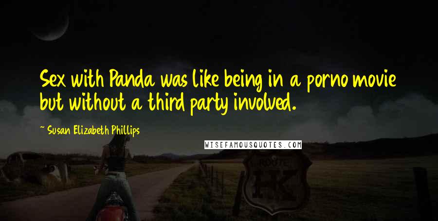 Susan Elizabeth Phillips Quotes: Sex with Panda was like being in a porno movie but without a third party involved.