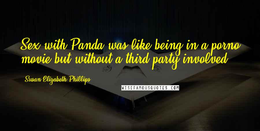 Susan Elizabeth Phillips Quotes: Sex with Panda was like being in a porno movie but without a third party involved.