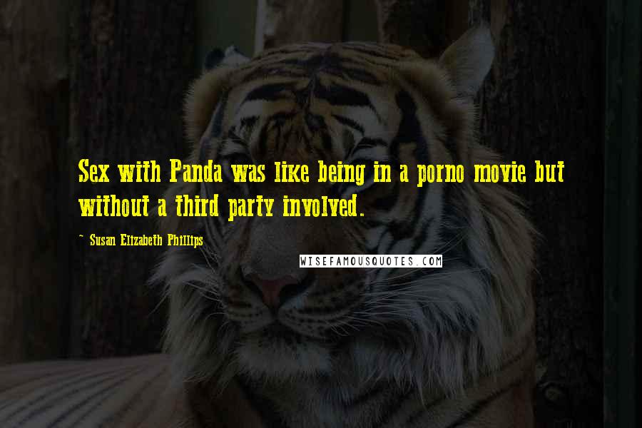 Susan Elizabeth Phillips Quotes: Sex with Panda was like being in a porno movie but without a third party involved.