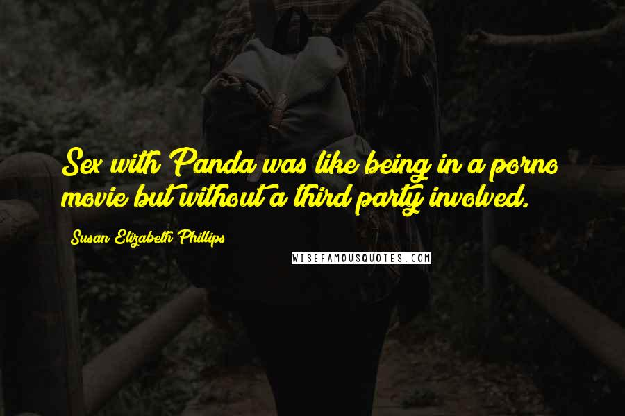 Susan Elizabeth Phillips Quotes: Sex with Panda was like being in a porno movie but without a third party involved.