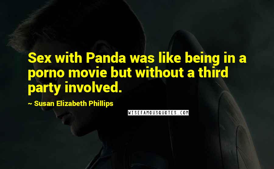 Susan Elizabeth Phillips Quotes: Sex with Panda was like being in a porno movie but without a third party involved.