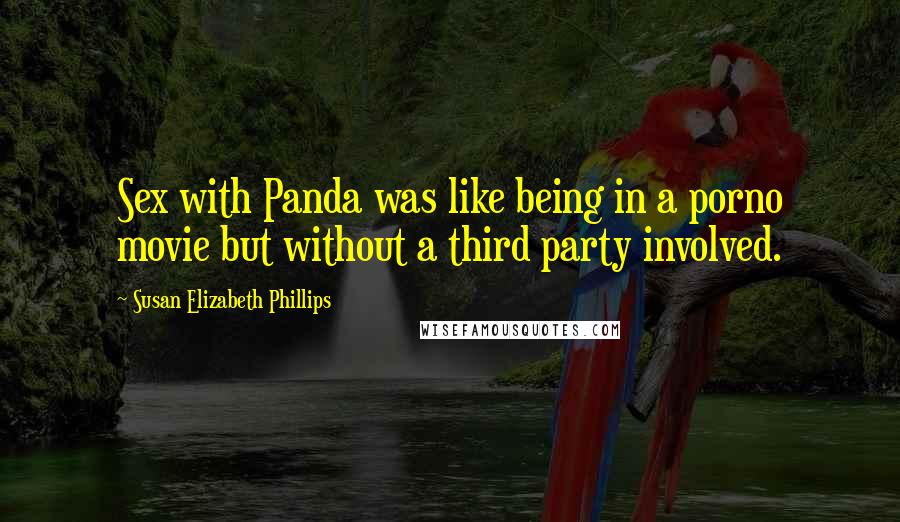 Susan Elizabeth Phillips Quotes: Sex with Panda was like being in a porno movie but without a third party involved.