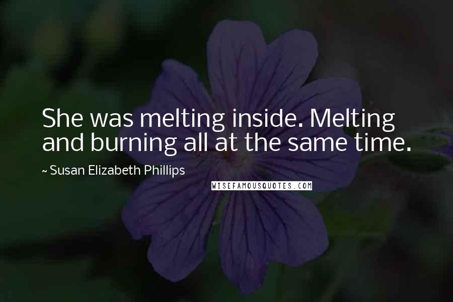 Susan Elizabeth Phillips Quotes: She was melting inside. Melting and burning all at the same time.