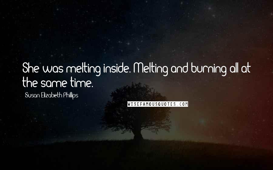 Susan Elizabeth Phillips Quotes: She was melting inside. Melting and burning all at the same time.