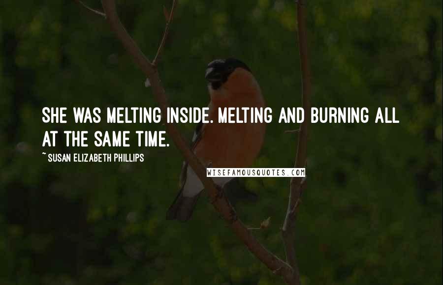Susan Elizabeth Phillips Quotes: She was melting inside. Melting and burning all at the same time.