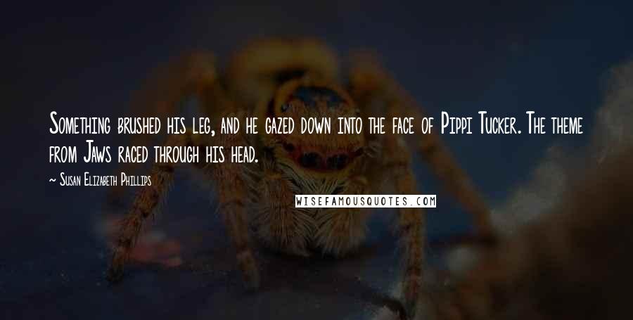 Susan Elizabeth Phillips Quotes: Something brushed his leg, and he gazed down into the face of Pippi Tucker. The theme from Jaws raced through his head.