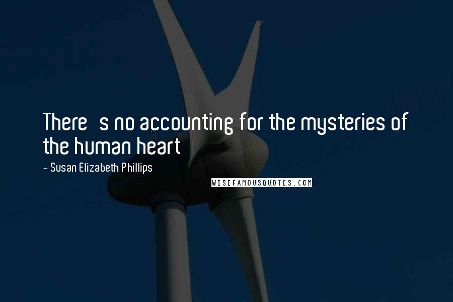 Susan Elizabeth Phillips Quotes: There's no accounting for the mysteries of the human heart