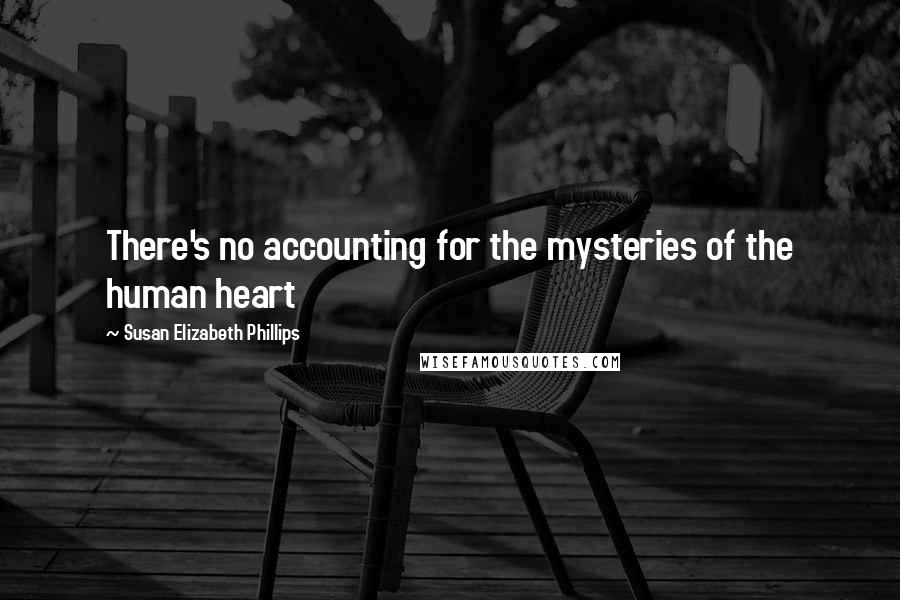 Susan Elizabeth Phillips Quotes: There's no accounting for the mysteries of the human heart