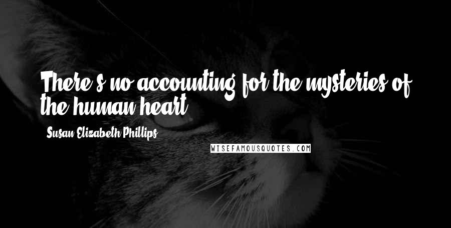 Susan Elizabeth Phillips Quotes: There's no accounting for the mysteries of the human heart