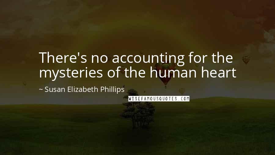 Susan Elizabeth Phillips Quotes: There's no accounting for the mysteries of the human heart