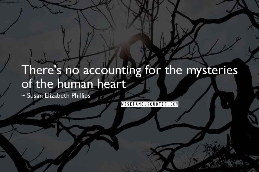 Susan Elizabeth Phillips Quotes: There's no accounting for the mysteries of the human heart