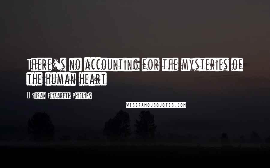 Susan Elizabeth Phillips Quotes: There's no accounting for the mysteries of the human heart