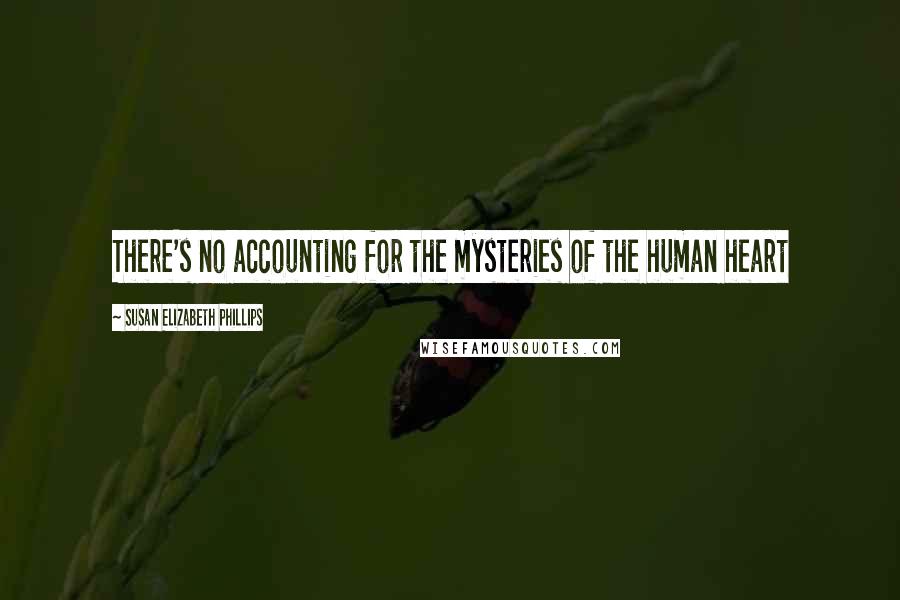 Susan Elizabeth Phillips Quotes: There's no accounting for the mysteries of the human heart