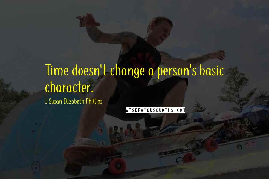 Susan Elizabeth Phillips Quotes: Time doesn't change a person's basic character.